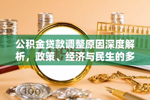 涞水公积金贷款调整原因深度解析，政策、经济与民生的多重考量