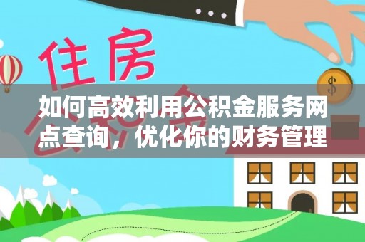 涞水如何高效利用公积金服务网点查询，优化你的财务管理