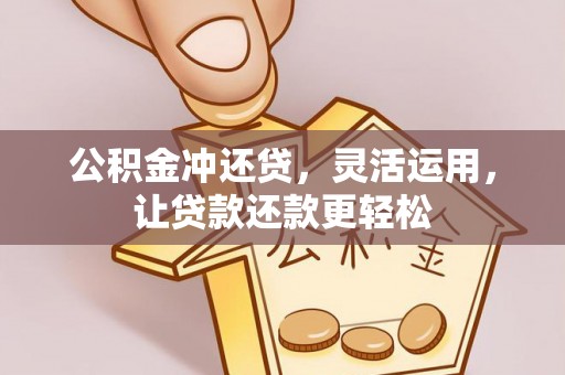 涞水公积金冲还贷，灵活运用，让贷款还款更轻松