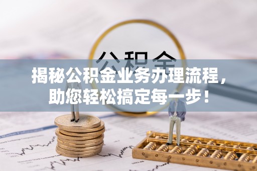 涞水揭秘公积金业务办理流程，助您轻松搞定每一步！