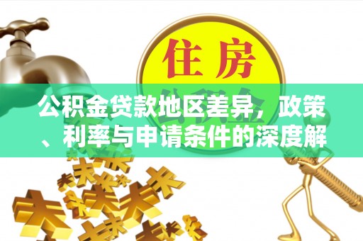 涞水公积金贷款地区差异，政策、利率与申请条件的深度解析