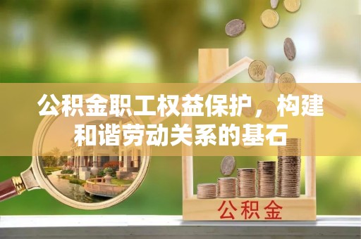 涞水公积金职工权益保护，构建和谐劳动关系的基石