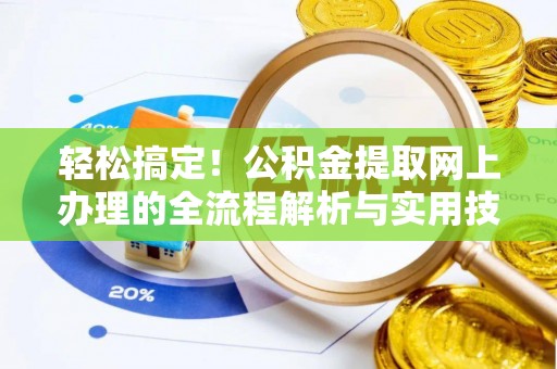 涞水轻松搞定！公积金提取网上办理的全流程解析与实用技巧
