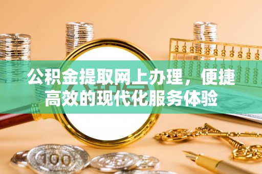 涞水公积金提取网上办理，便捷高效的现代化服务体验