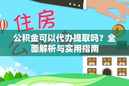 涞水公积金可以代办提取吗？全面解析与实用指南