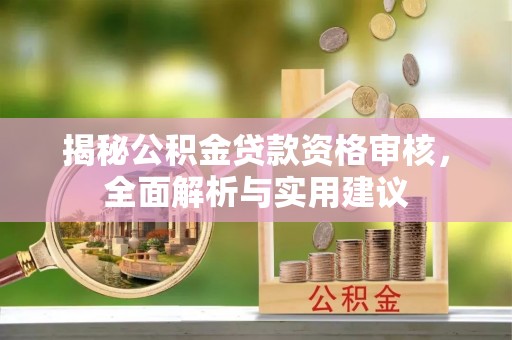 涞水揭秘公积金贷款资格审核，全面解析与实用建议