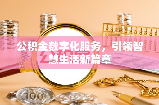 涞水公积金数字化服务，引领智慧生活新篇章