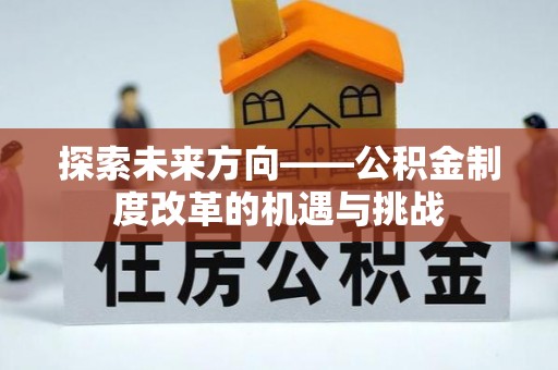 涞水探索未来方向——公积金制度改革的机遇与挑战