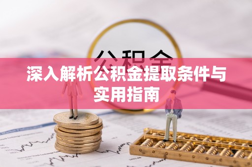 涞水深入解析公积金提取条件与实用指南