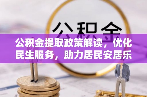 涞水公积金提取政策解读，优化民生服务，助力居民安居乐业