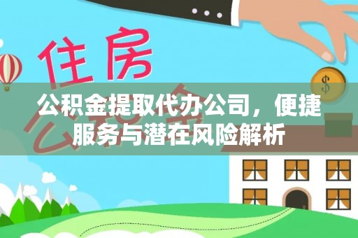 涞水公积金提取代办公司，便捷服务与潜在风险解析