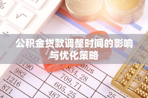涞水公积金贷款调整时间的影响与优化策略