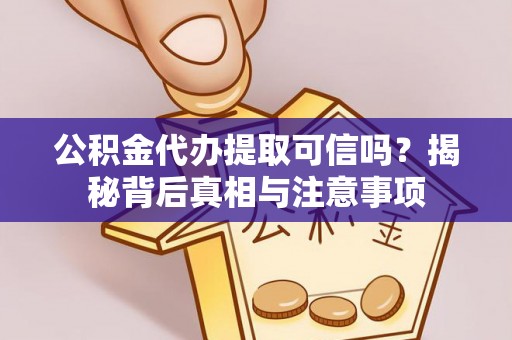 涞水公积金代办提取可信吗？揭秘背后真相与注意事项