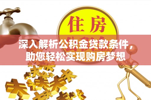 涞水深入解析公积金贷款条件，助您轻松实现购房梦想