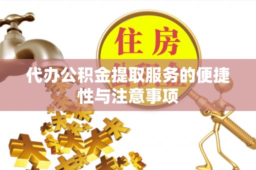 涞水代办公积金提取服务的便捷性与注意事项