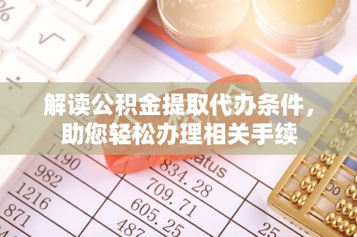 涞水解读公积金提取代办条件，助您轻松办理相关手续
