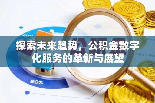 涞水探索未来趋势，公积金数字化服务的革新与展望