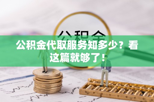 涞水公积金代取服务知多少？看这篇就够了！