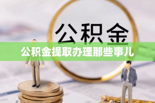 涞水公积金提取办理那些事儿