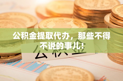 涞水公积金提取代办，那些不得不说的事儿！