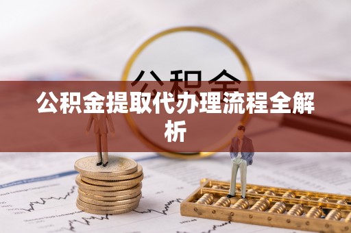 涞水公积金提取代办理流程全解析