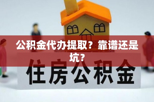 涞水公积金代办提取？靠谱还是坑？