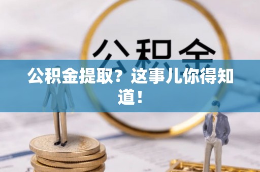 涞水公积金提取？这事儿你得知道！