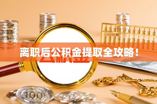 涞水离职后公积金提取全攻略！