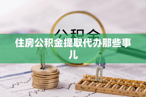 涞水住房公积金提取代办那些事儿
