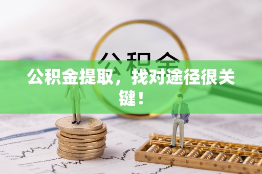 涞水公积金提取，找对途径很关键！