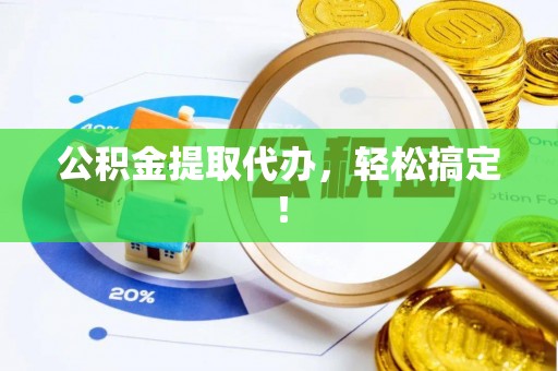 涞水公积金提取代办，轻松搞定！