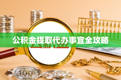 涞水公积金提取代办事宜全攻略
