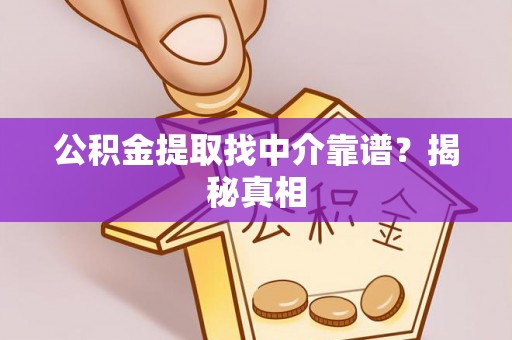 涞水公积金提取找中介靠谱？揭秘真相