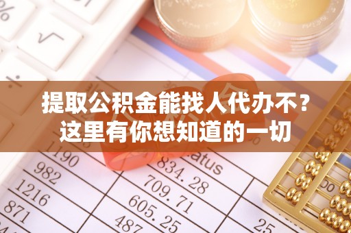 涞水提取公积金能找人代办不？这里有你想知道的一切
