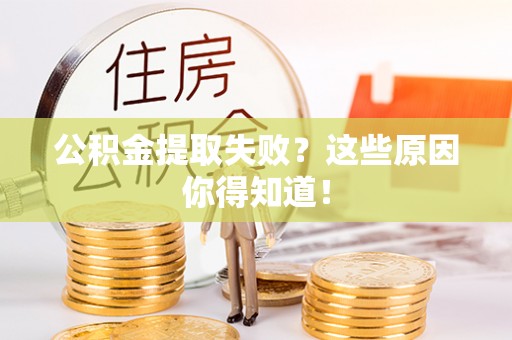 涞水公积金提取失败？这些原因你得知道！
