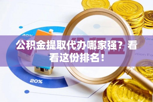 涞水公积金提取代办哪家强？看看这份排名！