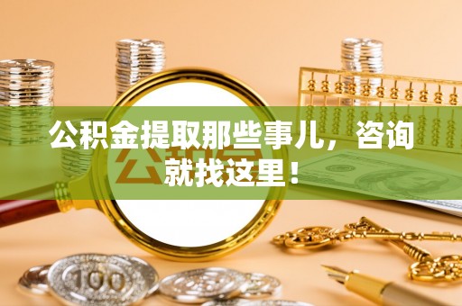 涞水公积金提取那些事儿，咨询就找这里！