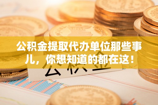 涞水公积金提取代办单位那些事儿，你想知道的都在这！
