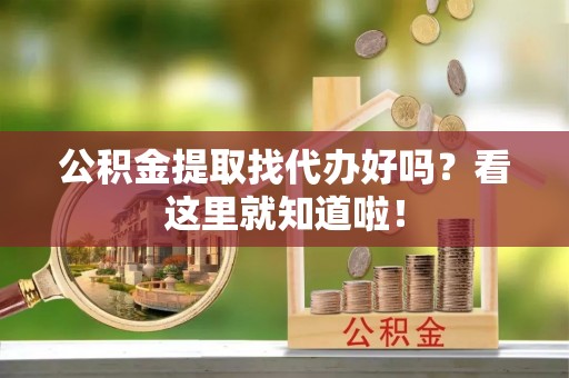 涞水公积金提取找代办好吗？看这里就知道啦！