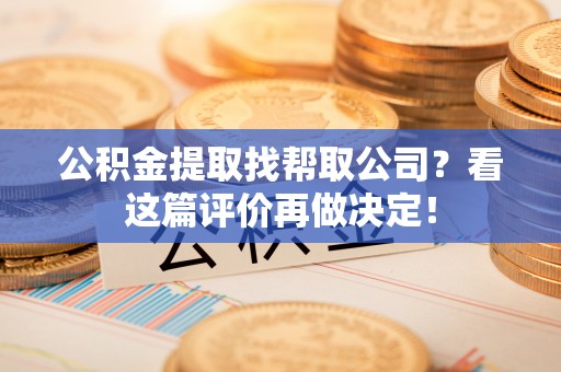 涞水公积金提取找帮取公司？看这篇评价再做决定！