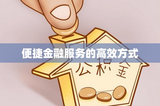 涞水便捷金融服务的高效方式