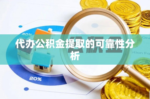 涞水代办公积金提取的可靠性分析