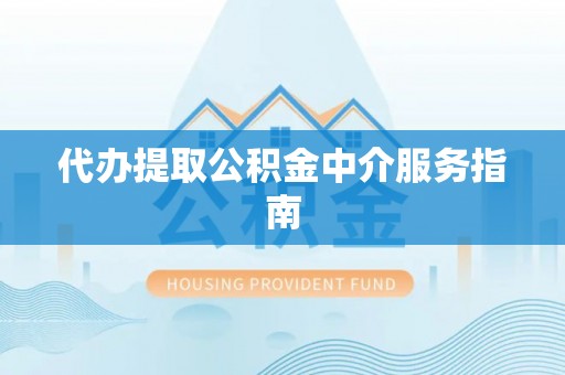 涞水代办提取公积金中介服务指南
