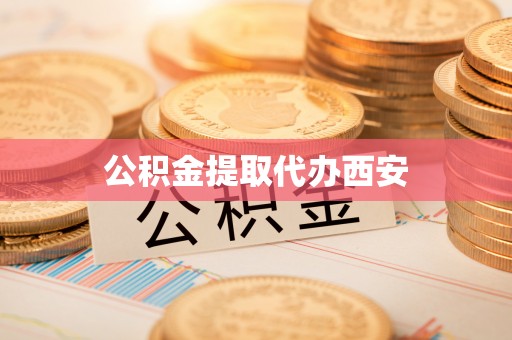 涞水公积金提取代办西安