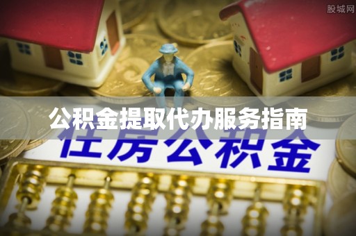 涞水公积金提取代办服务指南