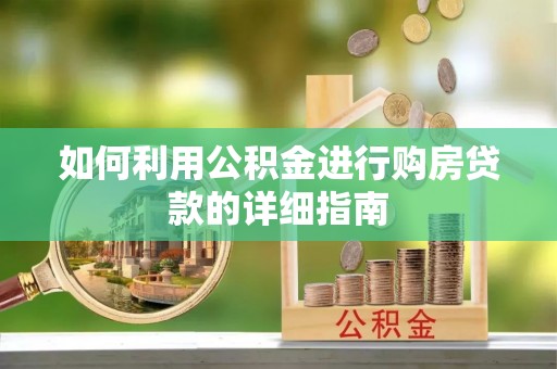 涞水如何利用公积金进行购房贷款的详细指南