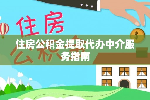 涞水住房公积金提取代办中介服务指南