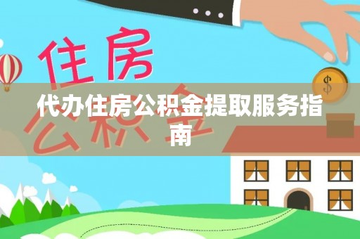 涞水代办住房公积金提取服务指南