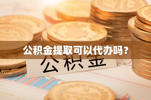 涞水公积金提取可以代办吗？