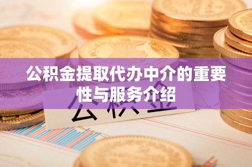 涞水公积金提取代办中介的重要性与服务介绍